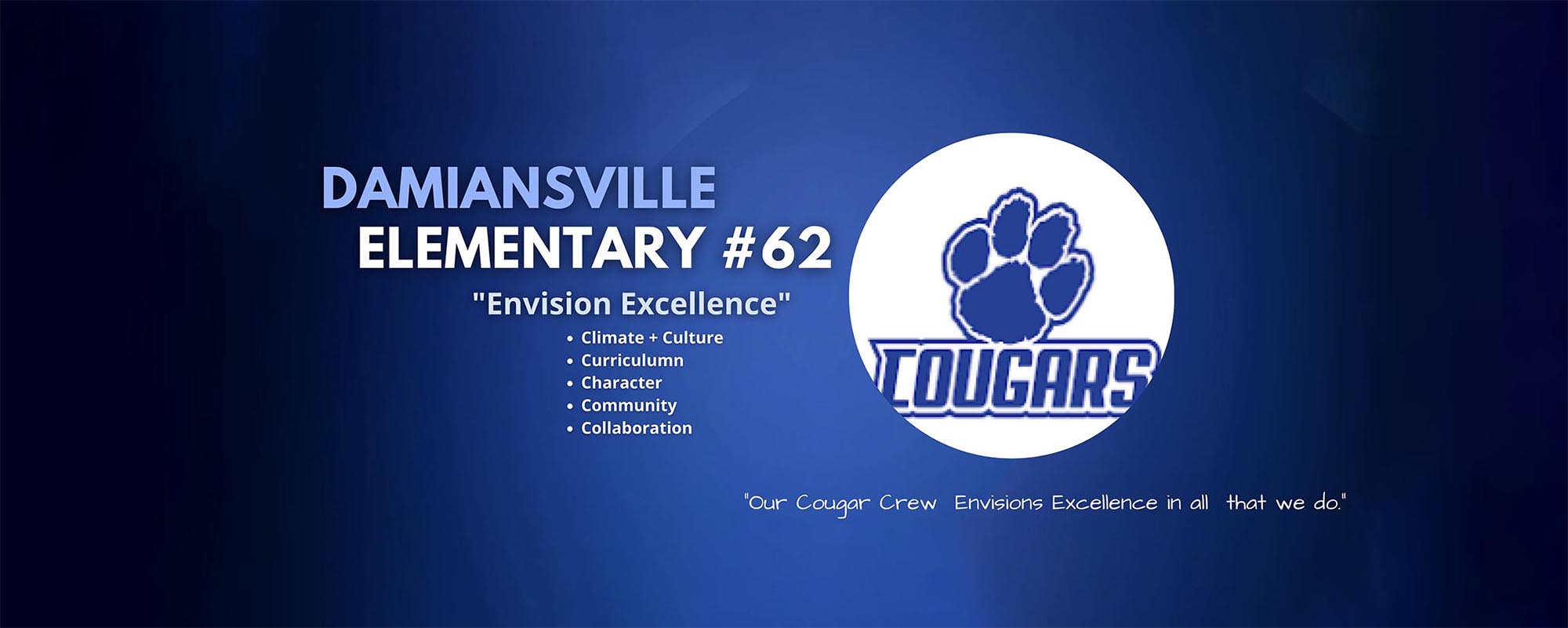 Damiansville Elementary #62- Envision Excellence with Climate and Culture, Curriculum, Character, Community, and Collaboration. Our Cougar Crew Envisions Excellence in all that we do.